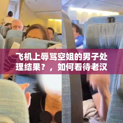 飞机上辱骂空姐的男子处理结果？，如何看待老汉在高空中的飞机上放屁不断，竟引发群殴致迫降？