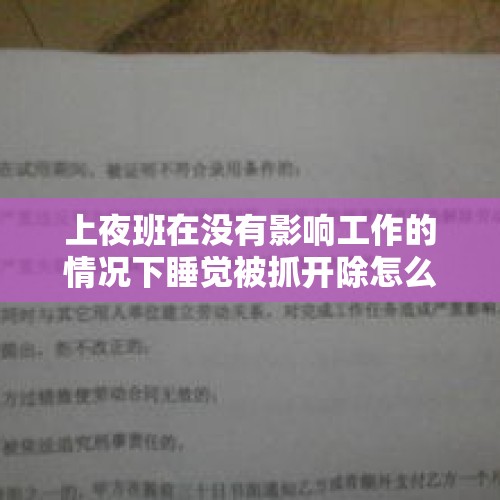 上夜班在没有影响工作的情况下睡觉被抓开除怎么办？，保安上夜班睡觉被辞退合法吗？