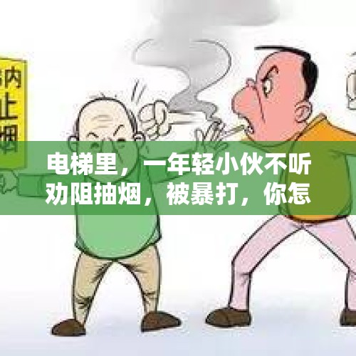 电梯里，一年轻小伙不听劝阻抽烟，被暴打，你怎么看？，如何看待老汉在高空中的飞机上放屁不断，竟引发群殴致迫降？