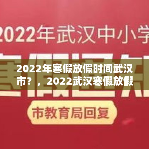 2022年寒假放假时间武汉市？，2022武汉寒假放假时间？