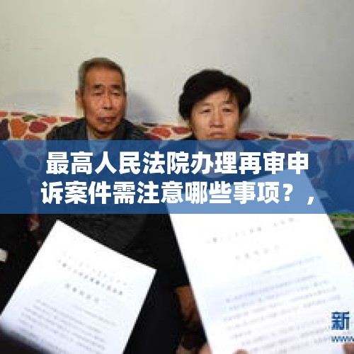 最高人民法院办理再审申诉案件需注意哪些事项？，内蒙警察枪击案重审