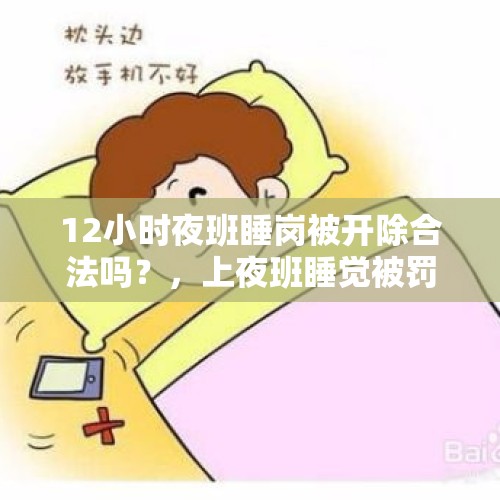 12小时夜班睡岗被开除合法吗？，上夜班睡觉被罚欹不签字就要写离职书算逼迫离职吗？