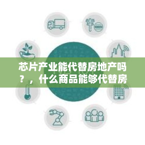 芯片产业能代替房地产吗？，什么商品能够代替房产？