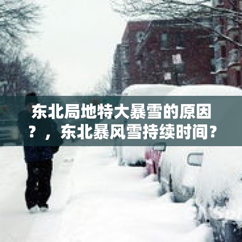 东北局地特大暴雪的原因？，东北暴风雪持续时间？