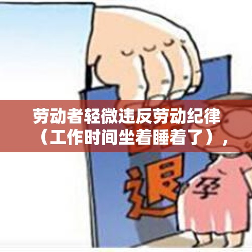 劳动者轻微违反劳动纪律（工作时间坐着睡着了），公司是否可以开除劳动者？，上夜班在没有影响工作的情况下睡觉被抓开除怎么办？