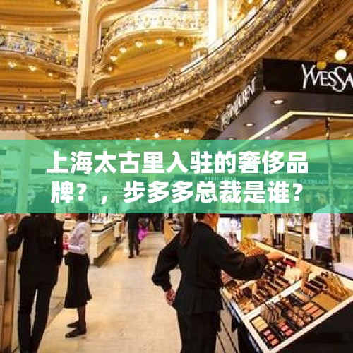 上海太古里入驻的奢侈品牌？，步多多总裁是谁？