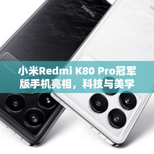 小米Redmi K80 Pro冠军版手机亮相，科技与美学的完美结合