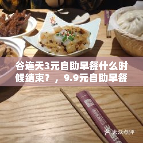 谷连天3元自助早餐什么时候结束？，9.9元自助早餐不会亏吗？