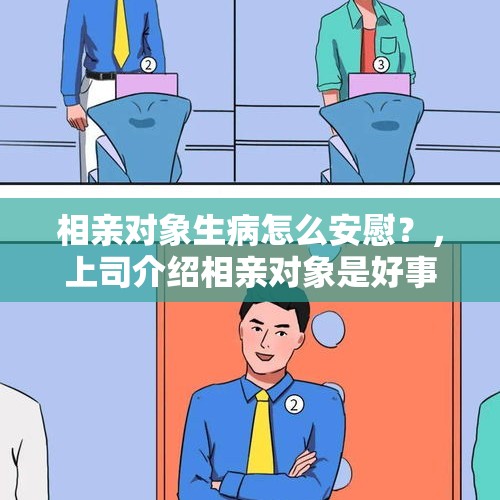 相亲对象生病怎么安慰？，上司介绍相亲对象是好事吗？