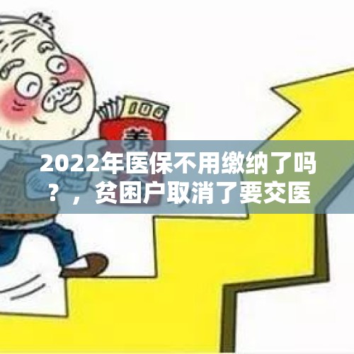 2022年医保不用缴纳了吗？，贫困户取消了要交医保吗？