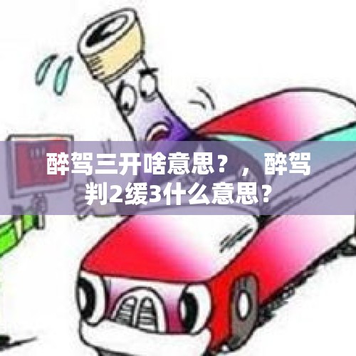 醉驾三开啥意思？，醉驾判2缓3什么意思？