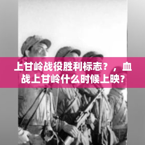 上甘岭战役胜利标志？，血战上甘岭什么时候上映？