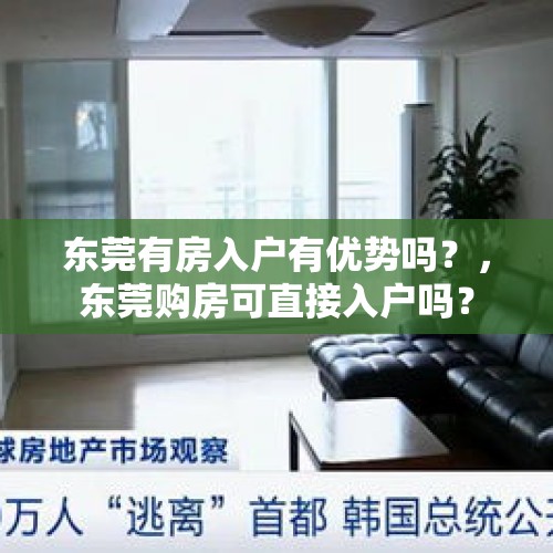 东莞有房入户有优势吗？，东莞购房可直接入户吗？