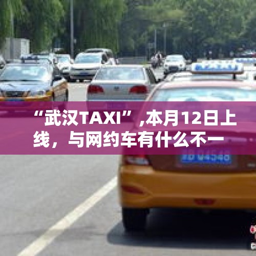 “武汉TAXI”,本月12日上线，与网约车有什么不一样？，大家如何看待嘉兴一滴滴司机涨价不成捉弄盲人夫妻这件事？