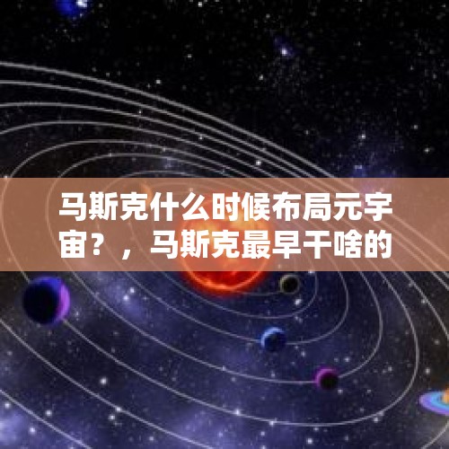 马斯克什么时候布局元宇宙？，马斯克最早干啥的？