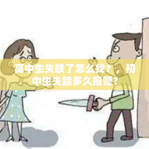 高中生失联了怎么找？，初中生失踪多久报警？