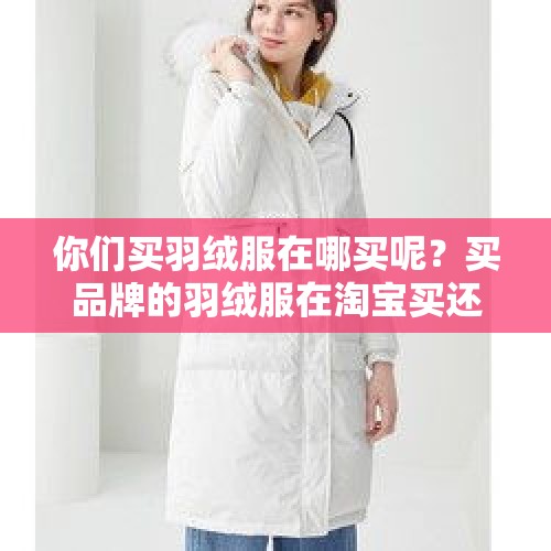 你们买羽绒服在哪买呢？买品牌的羽绒服在淘宝买还是直播间买？，胖东来羽绒服利润3毛