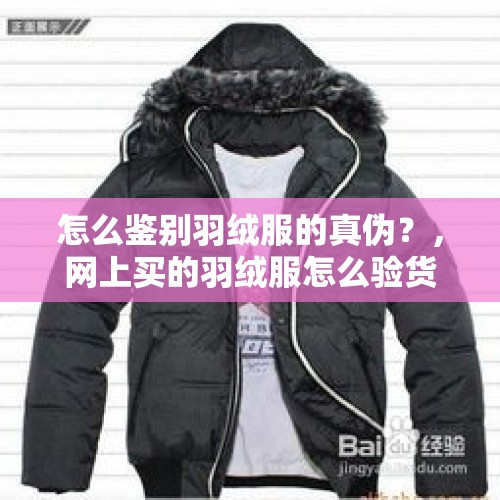 怎么鉴别羽绒服的真伪？，网上买的羽绒服怎么验货？