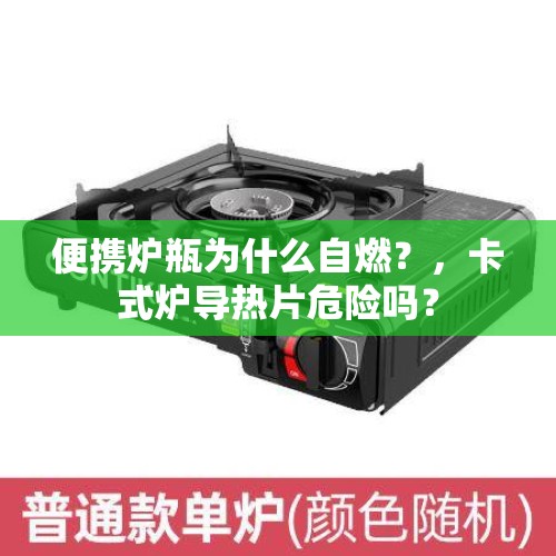 便携炉瓶为什么自燃？，卡式炉导热片危险吗？