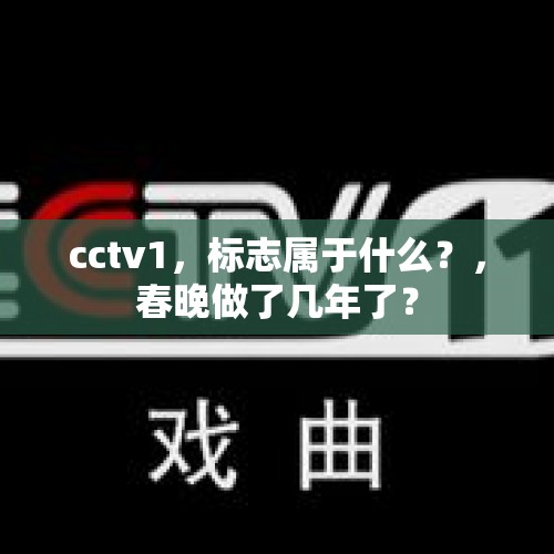 cctv1，标志属于什么？，春晚做了几年了？