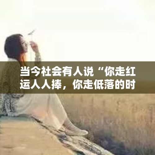 当今社会有人说“你走红运人人捧，你走低落的时侯，亲情都不理”，为什么？，为何总有人否决华夏文化？