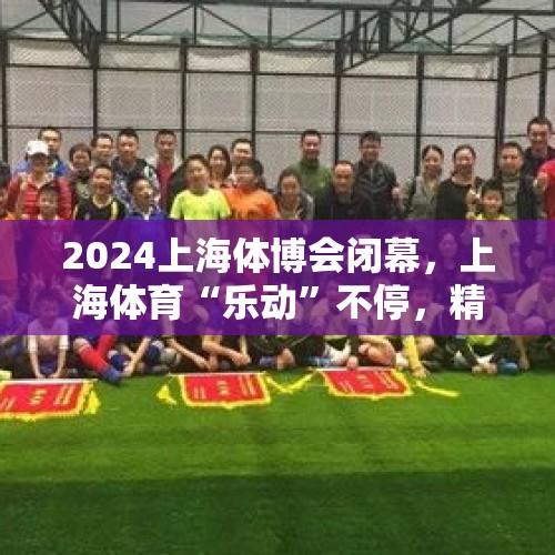 2024上海体博会闭幕，上海体育“乐动”不停，精彩不止！ - 今日头条