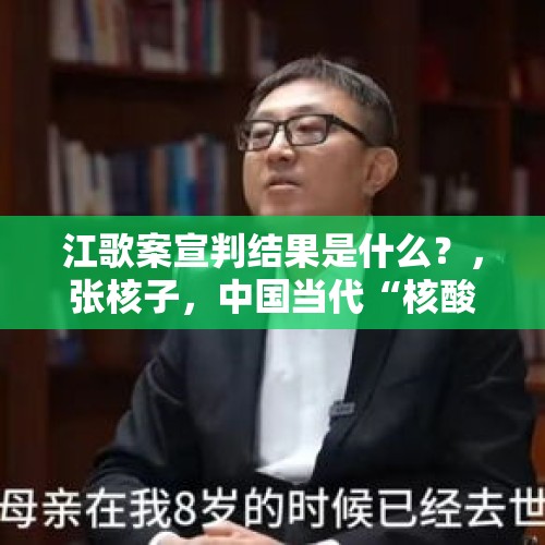 江歌案宣判结果是什么？，张核子，中国当代“核酸王朝”掌门人将面对何种处罚？